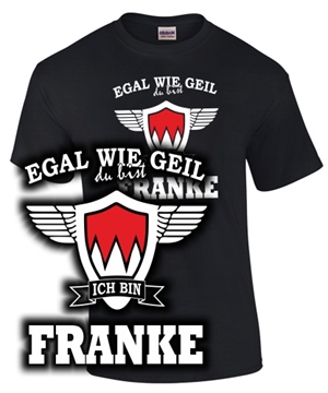 Egal wie Geil, ich bin Franke - Unisex T