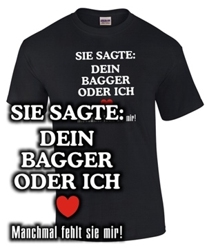 Sie sagte Dein Bagger oder ich, manchm..