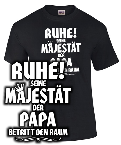 RUHE! Seine Majest�t der Papa...